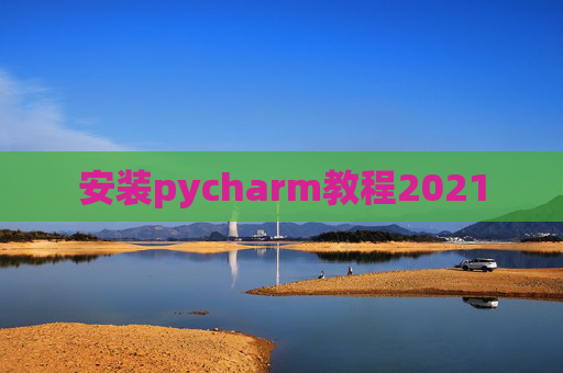 安装pycharm教程2021