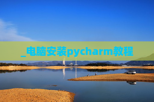 _电脑安装pycharm教程